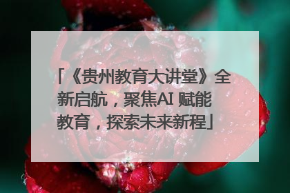 《贵州教育大讲堂》全新启航，聚焦AI 赋能教育，探索未来新程