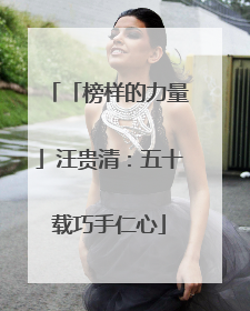 「榜样的力量」汪贵清：五十载巧手仁心