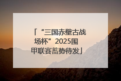 “三国赤壁古战场杯”2025围甲联赛蓄势待发