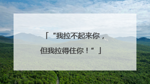 “我拉不起来你，但我拉得住你！”