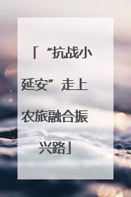 “抗战小延安”走上农旅融合振兴路