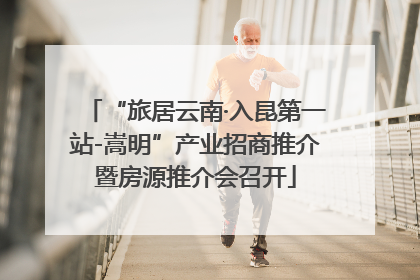 “旅居云南·入昆第一站-嵩明”产业招商推介暨房源推介会召开