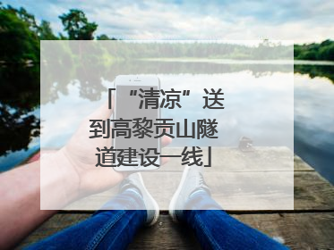“清凉”送到高黎贡山隧道建设一线