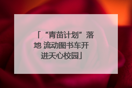 “青苗计划”落地 流动图书车开进天心校园