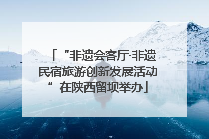 “非遗会客厅·非遗民宿旅游创新发展活动”在陕西留坝举办