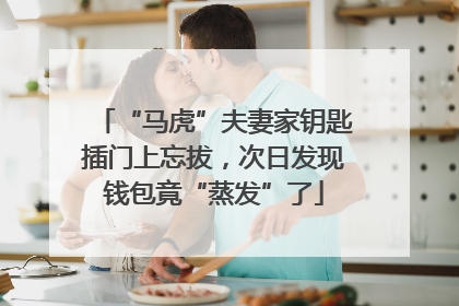 “马虎”夫妻家钥匙插门上忘拔，次日发现钱包竟“蒸发”了