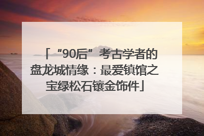 “90后”考古学者的盘龙城情缘：最爱镇馆之宝绿松石镶金饰件