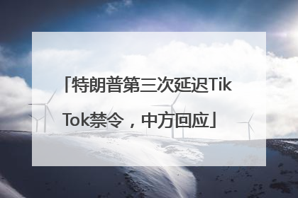 特朗普第三次延迟TikTok禁令，中方回应