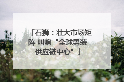 石狮：壮大市场矩阵 叫响“全球男装供应链中心”