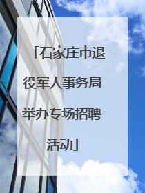 石家庄市退役军人事务局举办专场招聘活动