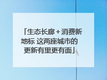 生态长廊＋消费新地标 这两座城市的更新有里更有面