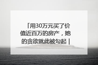 用30万元买了价值近百万的房产，她的贪欲就此被勾起｜今晚九点半