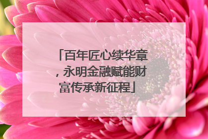 百年匠心续华章，永明金融赋能财富传承新征程