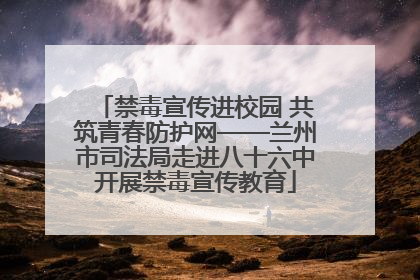 禁毒宣传进校园 共筑青春防护网——兰州市司法局走进八十六中开展禁毒宣传教育