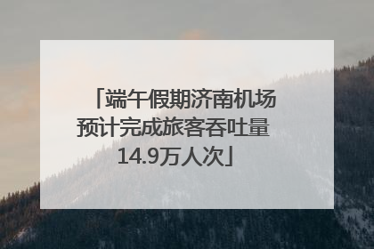 端午假期济南机场预计完成旅客吞吐量14.9万人次