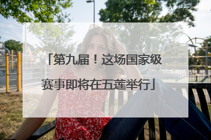 第九届！这场国家级赛事即将在五莲举行