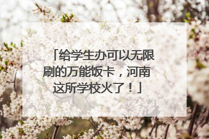 给学生办可以无限刷的万能饭卡，河南这所学校火了！