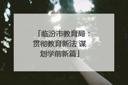 临汾市教育局：贯彻教育新法 谋划学前新篇