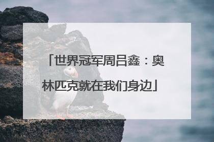 世界冠军周吕鑫：奥林匹克就在我们身边