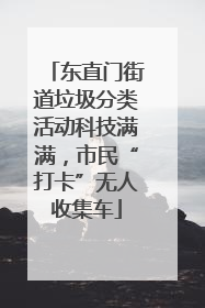 东直门街道垃圾分类活动科技满满，市民“打卡”无人收集车
