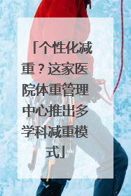 个性化减重？这家医院体重管理中心推出多学科减重模式