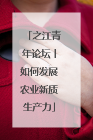 之江青年论坛丨如何发展农业新质生产力