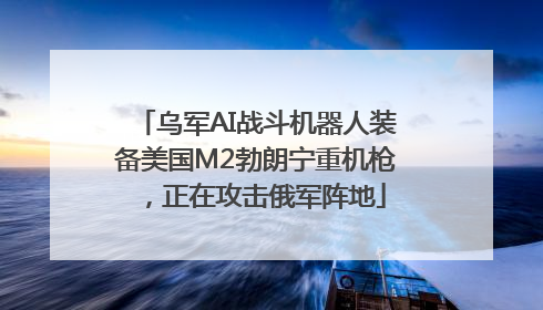 乌军AI战斗机器人装备美国M2勃朗宁重机枪，正在攻击俄军阵地