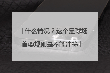 什么情况？这个足球场首要规则是不能冲撞