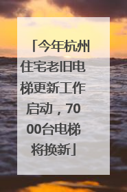 今年杭州住宅老旧电梯更新工作启动，7000台电梯将换新