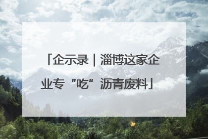 企示录｜淄博这家企业专“吃”沥青废料