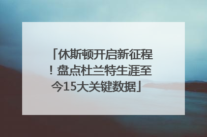 休斯顿开启新征程！盘点杜兰特生涯至今15大关键数据