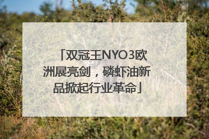 双冠王NYO3欧洲展亮剑，磷虾油新品掀起行业革命