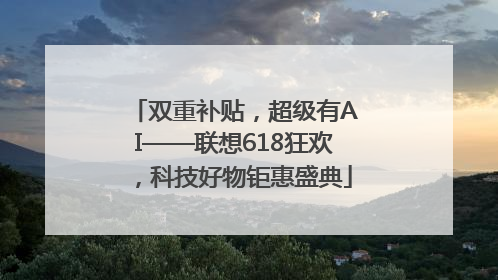 双重补贴，超级有AI——联想618狂欢，科技好物钜惠盛典