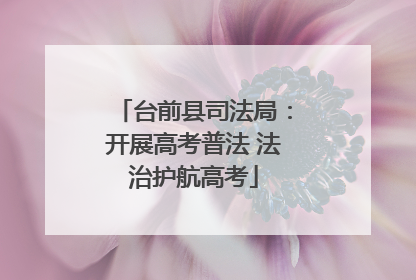 台前县司法局：开展高考普法 法治护航高考