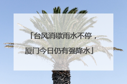 台风消歇雨水不停，厦门今日仍有强降水