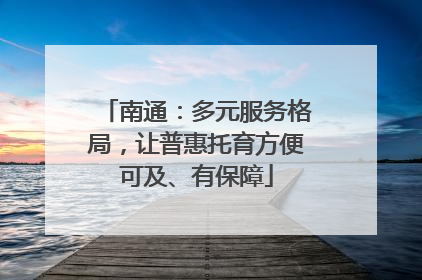 南通：多元服务格局，让普惠托育方便可及、有保障