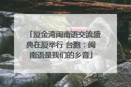 厦金湾闽南语交流盛典在厦举行 台胞：闽南语是我们的乡音
