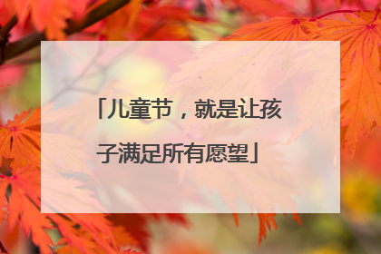 儿童节，就是让孩子满足所有愿望