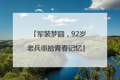 军装梦圆，92岁老兵重拾青春记忆