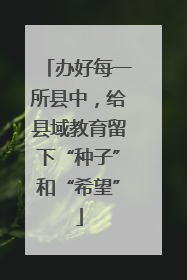 办好每一所县中，给县域教育留下“种子”和“希望”