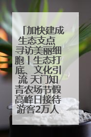加快建成生态支点 寻访美丽细胞丨生态打底、文化引流 天门知青农场节假高峰日接待游客2万人次