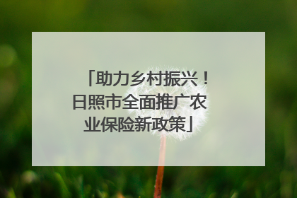 助力乡村振兴！日照市全面推广农业保险新政策