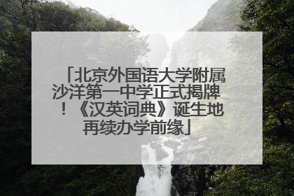 北京外国语大学附属沙洋第一中学正式揭牌！《汉英词典》诞生地再续办学前缘