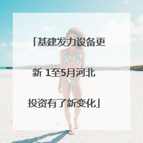 基建发力设备更新 1至5月河北投资有了新变化