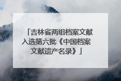 吉林省两组档案文献入选第六批《中国档案文献遗产名录》