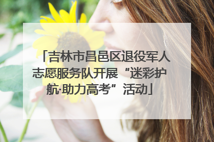吉林市昌邑区退役军人志愿服务队开展“迷彩护航·助力高考”活动