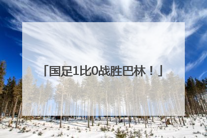 国足1比0战胜巴林！
