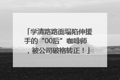学清路路面塌陷伸援手的“00后”咖啡师，被公司破格转正！