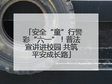 安全“童”行警彩“六一”！普法宣讲进校园 共筑平安成长路