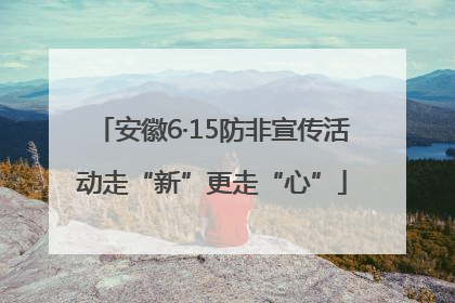 安徽6·15防非宣传活动走“新”更走“心”